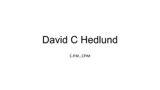 David C Hedlund
C.P.M., CPIM
 