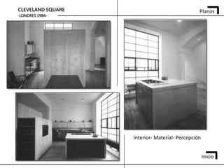 CLEVELAND SQUARE                                Planos
-LONDRES 1984-




                   Interior- Material- Percepción


                                                    Inicio
 