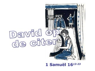 David op  de citer 1 Samuël 16 13-23 