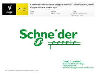 DAVID CLAUDINO
Schneider Electric Portugal
Contry President
david.claudino@schneider-electric.com
ANJE – Conf. Internacional – Mais Eficiência maior competitividade em Portugal – Nov.2013

1

 