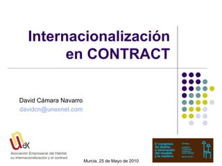 Internacionalización en CONTRACT David Cámara Navarro [email_address] Murcia.  25 de Mayo de 2010 