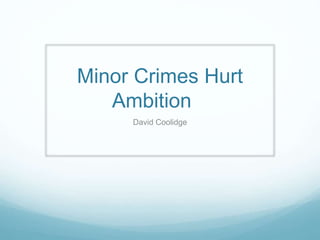 Minor Crimes Hurt 
Ambition 
David Coolidge 
 