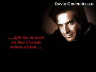 .... falls Sie sie nicht an Ihre Freunde weiterschicken ..... 