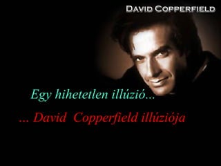 …… DavidDavid CopperfieldCopperfield illúziójaillúziója
Egy hihetetlen illúzióEgy hihetetlen illúzió......
 