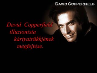 DavidDavid CopperfieldCopperfield
illuzionistailluzionista
kártyatrükkjénekkártyatrükkjének
megfejtése.megfejtése.
 