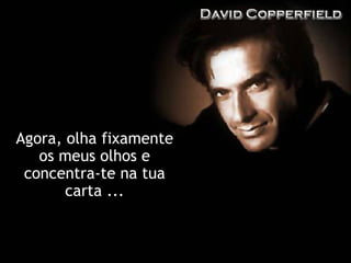 Agora, olha fixamente os meus olhos e concentra-te na tua carta ... 