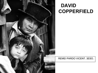 DAVID
COPPERFIELD




REMEI PARDO VICENT. 3ESO.
 