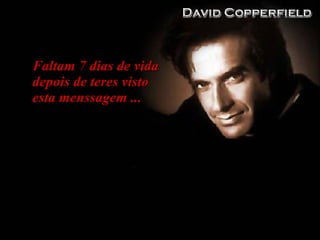 Faltam 7 dias de vida depois de teres visto esta menssagem ... 