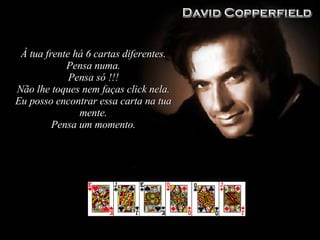 À tua frente há 6 cartas diferentes . Pensa numa . Pensa só !!! Não lhe toques nem faças click nela . Eu posso encontrar essa carta na tua mente. Pensa um momento . 