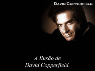 A Ilusão deA Ilusão de
David Copperfield.David Copperfield.
 