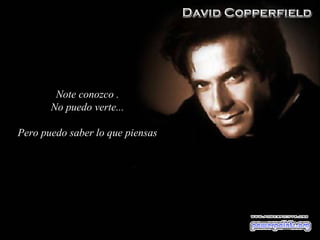 Note conozco .
No puedo verte...
Pero puedo saber lo que piensas
 