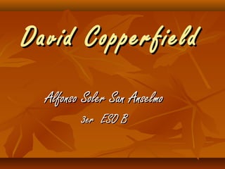 David Copperfield
  Alfonso Soler San Anselmo
         3er ESO B
 