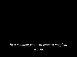 In a moment you will enter a magicalIn a moment you will enter a magical
worldworld
 