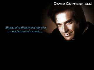 Ahora, mire fíjamente a mis ojos
  y concéntrese en su carta...
 