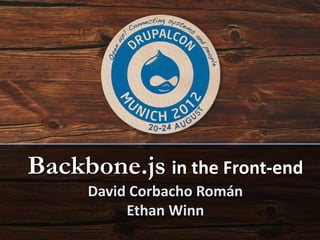 Backbone.js in the Front-end
      David Corbacho Román
           Ethan Winn
 