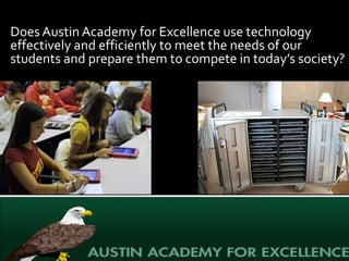Does Austin Academy for Excellence use technology effectively and efficiently to meet the needs of our students and prepar...