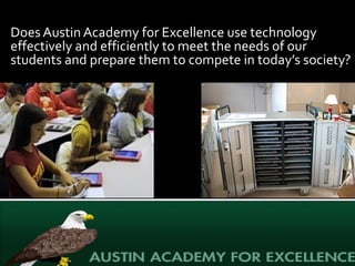 Does Austin Academy for Excellence use technology effectively and efficiently to meet the needs of our students and prepare them to compete in today’s society? 