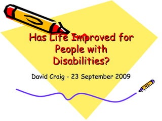 Has Life Improved for People with Disabilities? David Craig - 23 September 2009 