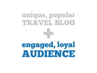 unique, popular
TRAVEL BLOG


engaged, loyal
AUDIENCE
 