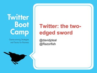 Twitter: the twoedged sword
@davidjdeal
@Razorfish

 