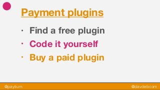 @paytium @davdebcom
Payment plugins
• Find a free plugin
• Code it yourself
• Buy a paid plugin
 