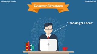 “I should get a boat”
Customer Advantages
david@paytium.nl @davdebcom
 