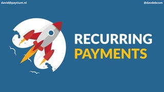 david@paytium.nl @davdebcom
RECURRING 
PAYMENTS
 