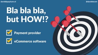 Bla bla bla,
but HOW!?
Payment provider
eCommerce software
david@paytium.nl @davdebcom
 
