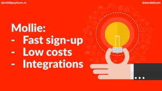 Mollie:
- Fast sign-up
- Low costs
- Integrations
david@paytium.nl @davdebcom
 