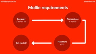 Mollie requirements
Company
3 months old
Transactions
6 months
Get started!
Maximum
€250
david@paytium.nl @davdebcom
 