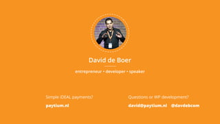 entrepreneur • developer • speaker 
David de Boer
Simple iDEAL payments?
paytium.nl
Questions or WP development?
david@paytium.nl @davdebcom
 
