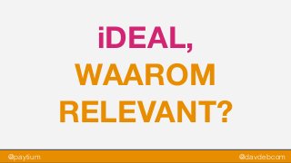 @paytium @davdebcom
iDEAL,
WAAROM
RELEVANT?
 