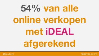 @paytium @davdebcom
54% van alle
online verkopen
met iDEAL
afgerekend
 