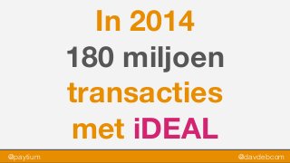 @paytium @davdebcom
In 2014
180 miljoen
transacties
met iDEAL
 