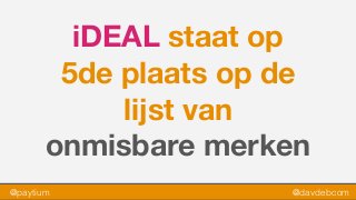 @paytium @davdebcom
iDEAL staat op
5de plaats op de
lijst van
onmisbare merken
 