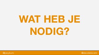 @paytium @davdebcom
WAT HEB JE
NODIG?
 