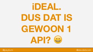 @paytium @davdebcom
iDEAL.
DUS DAT IS
GEWOON 1
API? 😀
 