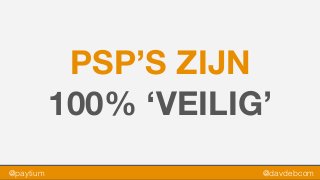 @paytium @davdebcom
PSP’S ZIJN
100% ‘VEILIG’
 