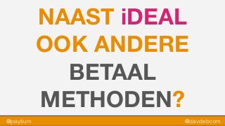 @paytium @davdebcom
NAAST iDEAL
OOK ANDERE
BETAAL
METHODEN?
 
