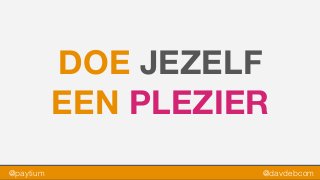 @paytium @davdebcom
DOE JEZELF
EEN PLEZIER
 