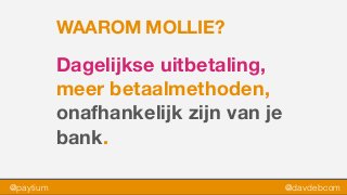 @paytium @davdebcom
WAAROM MOLLIE?
Dagelijkse uitbetaling,
meer betaalmethoden,
onafhankelijk zijn van je
bank.
 