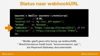 @paytium @davdebcom
Status naar webhookURL
* Mollie geeft geen info terug op redirectURL
* WooCommerce heeft hook “woocommerce_api_”,  
zie Payment Gateway documentatie
 