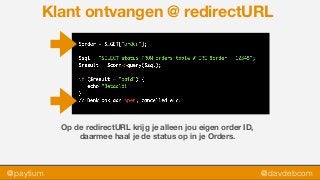 @paytium @davdebcom
Klant ontvangen @ redirectURL
Op de redirectURL krijg je alleen jou eigen order ID,  
daarmee haal je de status op in je Orders.
 