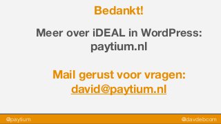 @paytium @davdebcom
Bedankt!
Meer over iDEAL in WordPress:
paytium.nl
Mail gerust voor vragen:
david@paytium.nl
 