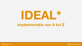 IDEAL*
implementatie van A tot Z
@paytium @davdebcom
 