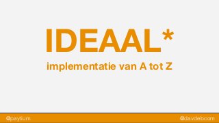 IDEAAL*
implementatie van A tot Z
@paytium @davdebcom
 