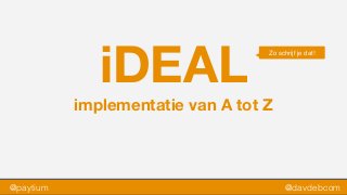 iDEAL
implementatie van A tot Z
@paytium @davdebcom
Zo schrijf je dat!
 