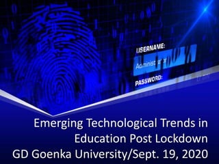 Emerging Technological Trends in
Education Post Lockdown
GD Goenka University/Sept. 19, 2020
 