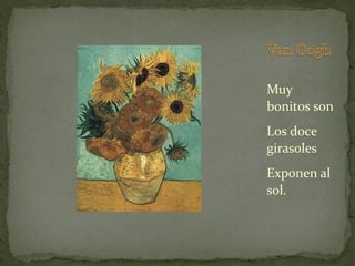 Muy
bonitos son
Los doce
girasoles
Exponen al
sol.
 