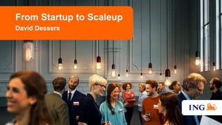 From Startup to Scaleup
David Dessers
 